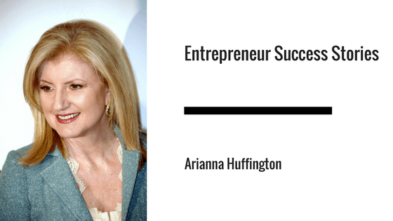 Entrepreneur Success Stories: Arianna Huffington