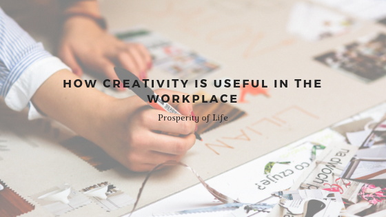 Prosperity Of Life | How Creativity Is Useful In The Workplace