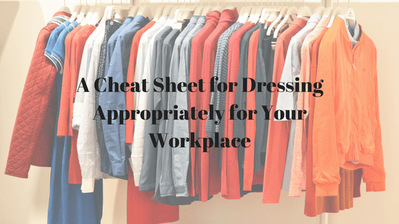 A Cheat Sheet for Dressing Appropriately for Your Workplace