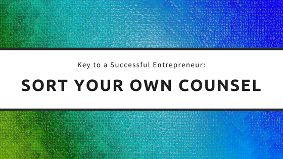 Key to a Successful Entrepreneur: Sort Your Own Counsel