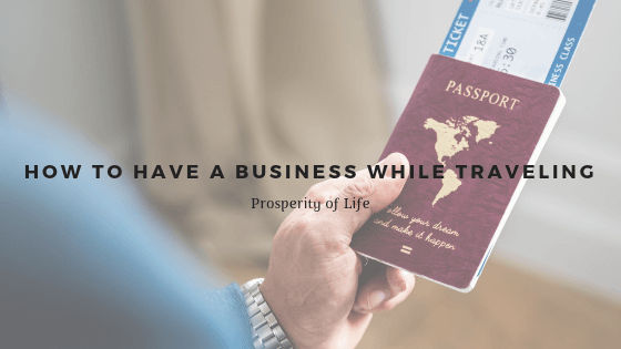How To Have A Business While Traveling Prosperity Of Life